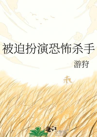 被迫扮演恐怖杀手晋江