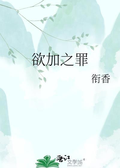 欲加之罪by衔香免费阅读最新章节列表