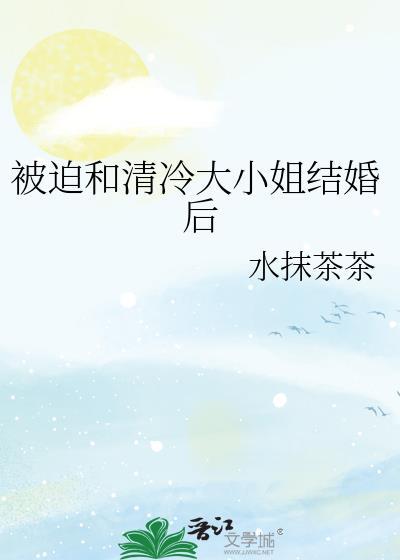 和清冷大小姐协议成亲后推荐