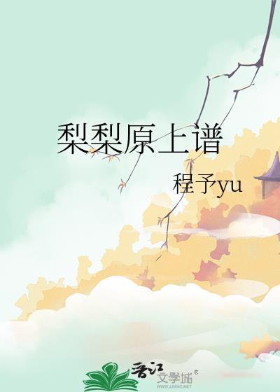 梨梨原上谱by程予yuTXT