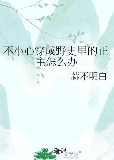 不小心穿成野史里的正主怎么办百