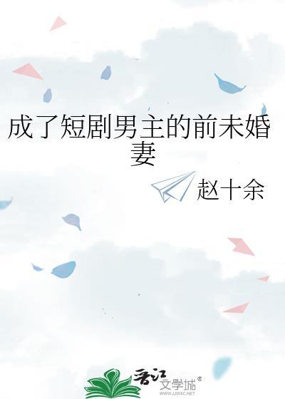 成了短剧男主的前未婚妻百度