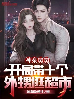 神豪舅舅开局带十个外甥逛超市TXT
