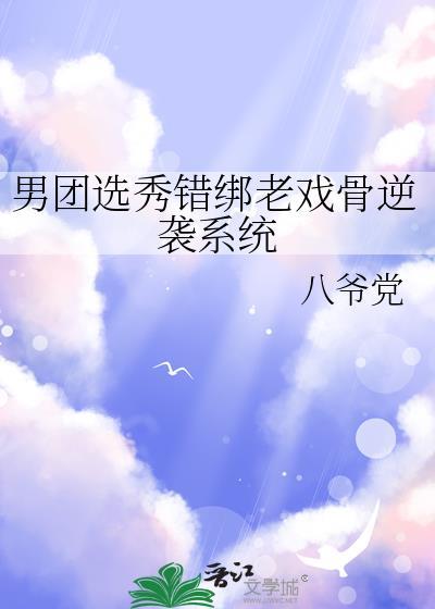 男团选秀错绑老戏骨逆袭系统